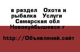  в раздел : Охота и рыбалка » Услуги . Самарская обл.,Новокуйбышевск г.